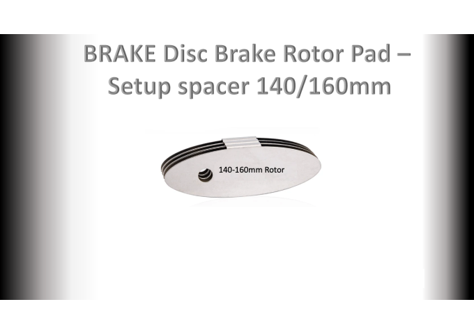 BRAKE Disc Brake Pad- 160/140mm - Setup Spacer